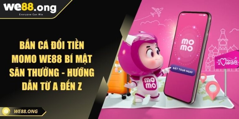 Bắn cá đổi tiền Momo WE88