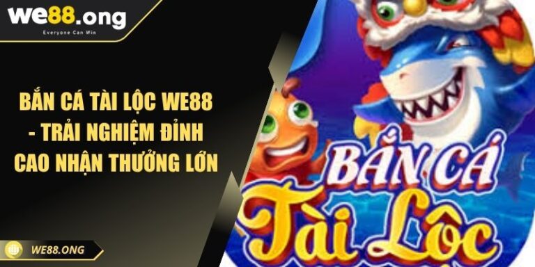 Bắn Cá Tài Lộc WE88
